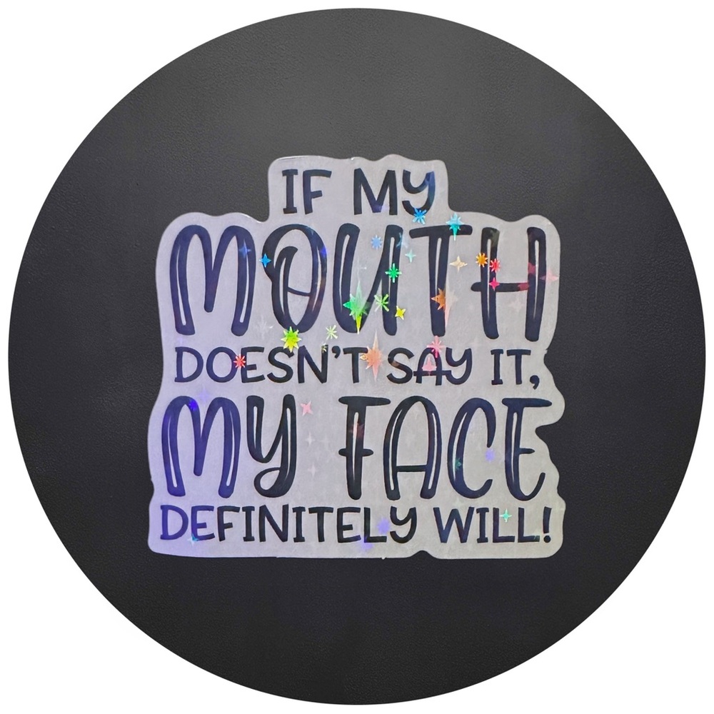 5 for $5 If My Mouth Doesn’t Say It My Face Def… Vinyl Holographic Sticker